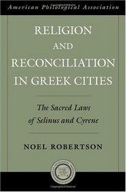 Religion and Reconciliation in Greek Cities: The Sacred Laws of Selinus and Cyrene (American Philological Association: American Classical Studies)