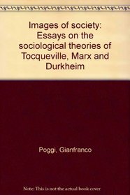 Images of society: Essays on the sociological theories of Tocqueville, Marx and Durkheim