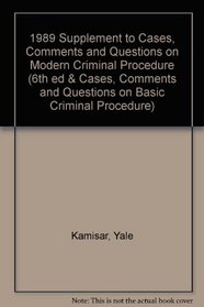 1989 Supplement to Cases, Comments and Questions on Modern Criminal Procedure (6th ed & Cases, Comments and Questions on Basic Criminal Procedure)