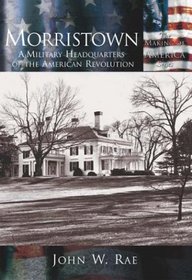 Morristown: A Military Headquarters of the American Revolution (Making of America Series) (Making of America Series)