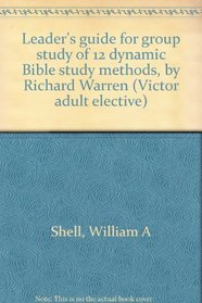 Leader's guide for group study of 12 dynamic Bible study methods, by Richard Warren (Victor adult elective)