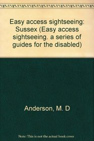 Easy access sightseeing: Sussex (Easy access sightseeing. a series of guides for the disabled)