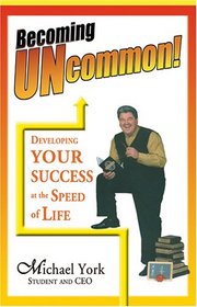 Becoming Uncommon: Developing Your Success at the Speed of Life!