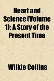 Heart and Science (Volume 1); A Story of the Present Time