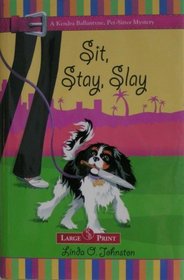 Sit, Stay, Slay (A Kendra Ballantyne, Petsitter Mystery)