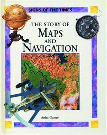 The Story of Maps and Navigation (Ganeri, Anita, Signs of the Times.)