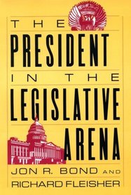 The President in the Legislative Arena (American Politics and Political Economy Series)