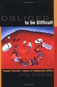 Obliged to be Difficult : Nugget Coombs' Legacy in Indigenous Affairs