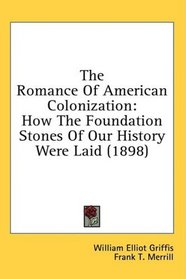 The Romance Of American Colonization: How The Foundation Stones Of Our History Were Laid (1898)