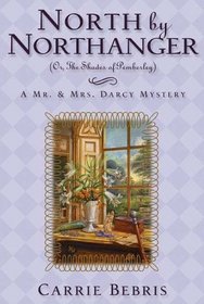 North By Northanger, or The Shades of Pemberley (Mr. and Mrs. Darcy, Bk3)