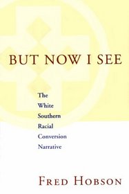 But Now I See: The White Southern Racial Conversion Narrative (Fleming Lectures in Southern History)