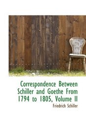 Correspondence Between Schiller and Goethe From 1794 to 1805, Volume II