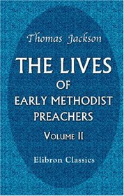 The Lives of Early Methodist Preachers: Chiefly Written by Themselves. Volume 2