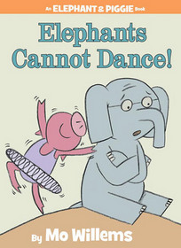 Elephants Cannot Dance! (Elephant and Piggie, No 9)