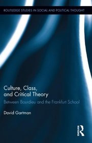 Culture, Class, and Critical Theory: Between Bourdieu and the Frankfurt School (Routledge Studies in Social and Political Thought)