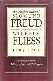 Complete Letters of Sigmund Freud to Wilhelm Fliess, 1887-1904 (Belknap Press)