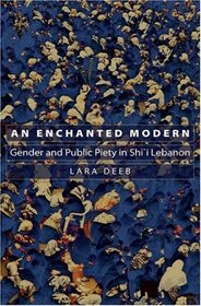An Enchanted Modern: Gender and Public Piety in Shi'i Lebanon (Princeton Studies in Muslim Politics (Hardcover))