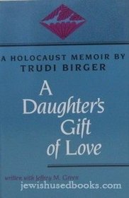 A Daughter's Gift of Love: A Holocaust Memoir