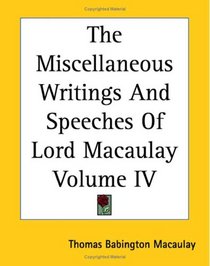 The Miscellaneous Writings And Speeches Of Lord Macaulay