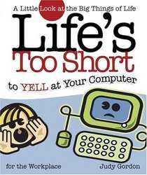 Life's Too Short To Yell At Your Computer: A Little Look At The Big Things Of Life (Life's to Short)
