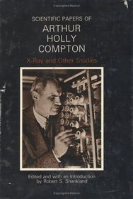 Scientific Papers of Arthur Holly Compton : X-Ray and Other Studies