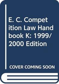 E. C. Competition Law Handbook K: 1999/2000 Edition