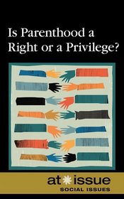 Is Parenthood a Right or a Privilege ? (At Issue Series)