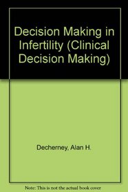 Decision Making in Infertility (Clinical Decision Making Series)