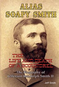 Alias Soapy Smith: The Life and Death of a Scoundrel