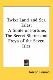 Twixt Land And Sea Tales: A Smile of Fortune, the Secret Sharer And Freya of the Seven Isles