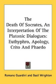The Death Of Socrates, An Interpretation Of The Platonic Dialogues: Euthyphro, Apology, Crito And Phaedo