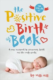 The Positive Birth Book: A New Approach to Pregnancy, Birth and the Early Weeks