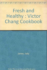 Fresh and Healthy : Victor Chang Cookbook