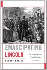 Emancipating Lincoln: The Proclamation in Text, Context, and Memory (Nathan I Huggins Lectures)