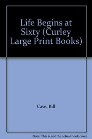 Life Begins at Sixty (Curley Large Print Books)