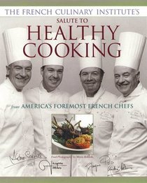 The French Culinary Institute's Salute to Healthy Cooking: From America's Foremost French Chefs