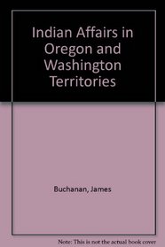 Indian Affairs in Oregon and Washington Territories (Doc. / 35th Congress, 1st Session, House of Representatives.)
