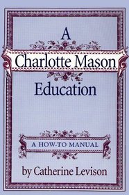 A Charlotte MASON Education: A How to Manual
