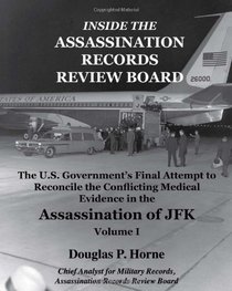 Inside the Assassination Records Review Board: The U.S. Government's Final Attempt to Reconcile the Conflicting Medical Evidence in the Assassination of JFK (Volume 1)