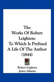 The Works Of Robert Leighton: To Which Is Prefixed A Life Of The Author (1844)