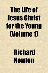 The Life of Jesus Christ for the Young (Volume 1)
