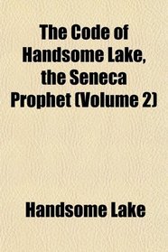 The Code of Handsome Lake, the Seneca Prophet (Volume 2)