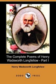 The Complete Poems of Henry Wadsworth Longfellow - Part I (Dodo Press)