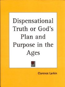 Dispensational Truth: God's Plan and Purpose in the Ages