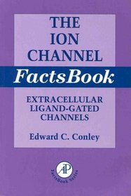 Ion Channel Factsbook I: Extracellular Ligand-Gated Channels (The Ion Channel Factsbook , Vol 1)