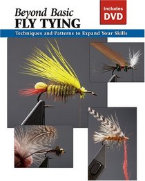 Beyond Basic Fly Tying with DVD: Techniques and Gear to Expand Your Skills