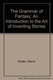 The Grammar of Fantasy: An Introduction to the Art of Inventing Stories
