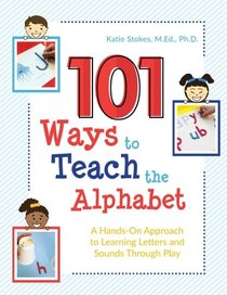 101 Ways to Teach the Alphabet: A Hands-On Approach to Learning Letters and Sounds Through Play