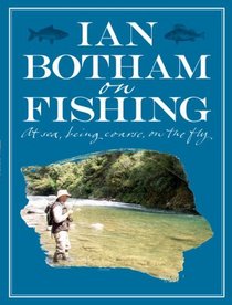 Ian Botham on Fishing: At Sea, Being Coarse, On the Fly