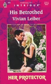 His Betrothed (Her Protector) (Harlequin Intrigue, No 460)